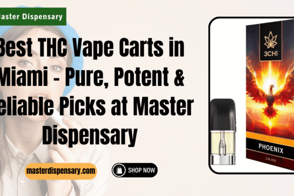 Best THC Vape Carts in Miami – Pure, Potent & Reliable Picks at Master Dispensary Best THC Vape Carts
