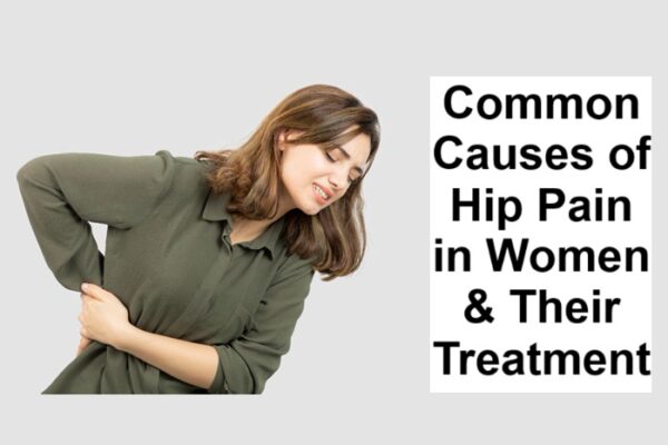 Common Causes of Hip Pain in Women & Their Treatment Common Causes of Hip Pain in Women & Their Treatment