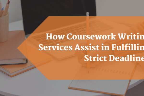 How Coursework Writing Services Assist in Fulfilling Strict Deadlines Coursework Writing Services