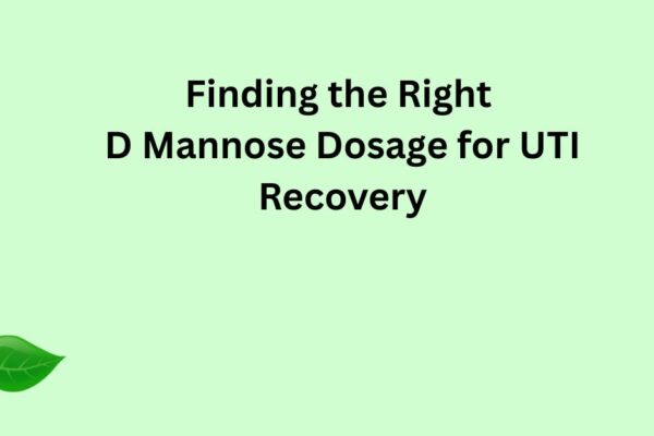 Finding the Right D Mannose Dosage for UTI Recovery D Mannose Dosage for UTI