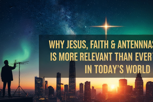 Why Jesus, Faith & Antennas Is More Relevant Than Ever in Today’s World