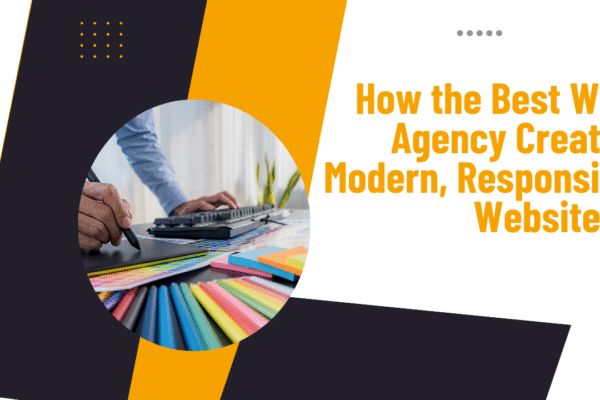 How the Best Web Agency Creates Modern, Responsive Websites?